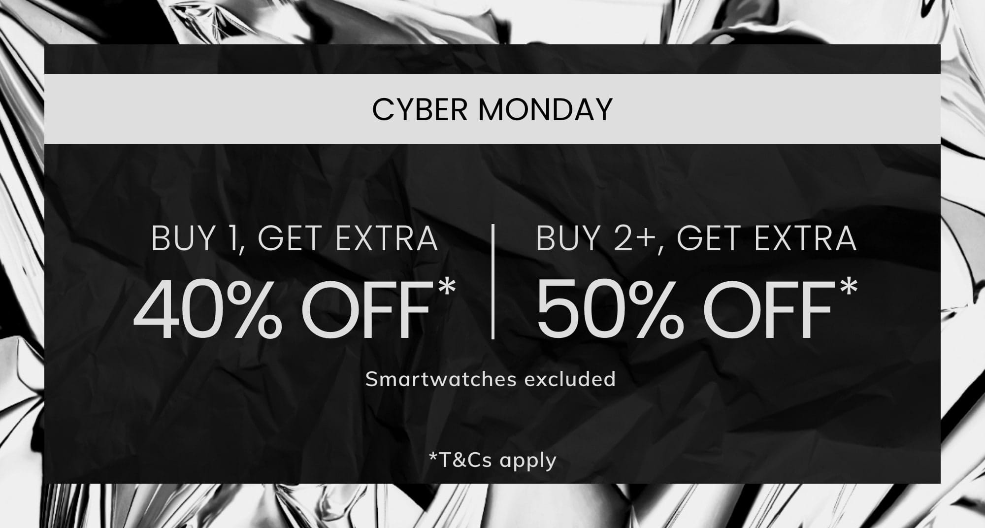 BUY 1, GET EXTRA 40% OFF* BUY 2+, GET EXTRA 50% OFF*