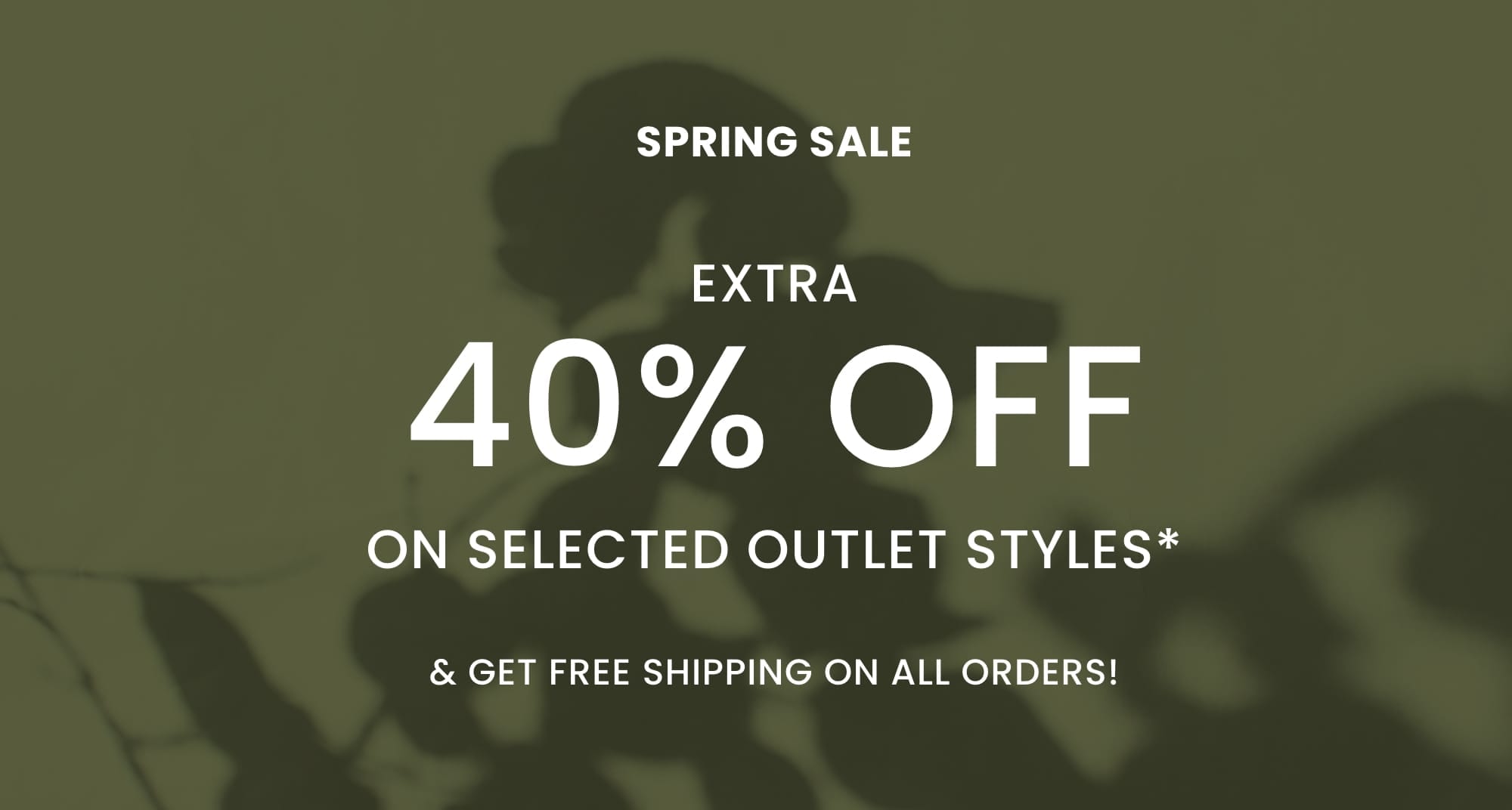 EXTRA 40% OFF ON SELECTED OUTLET STYLES*