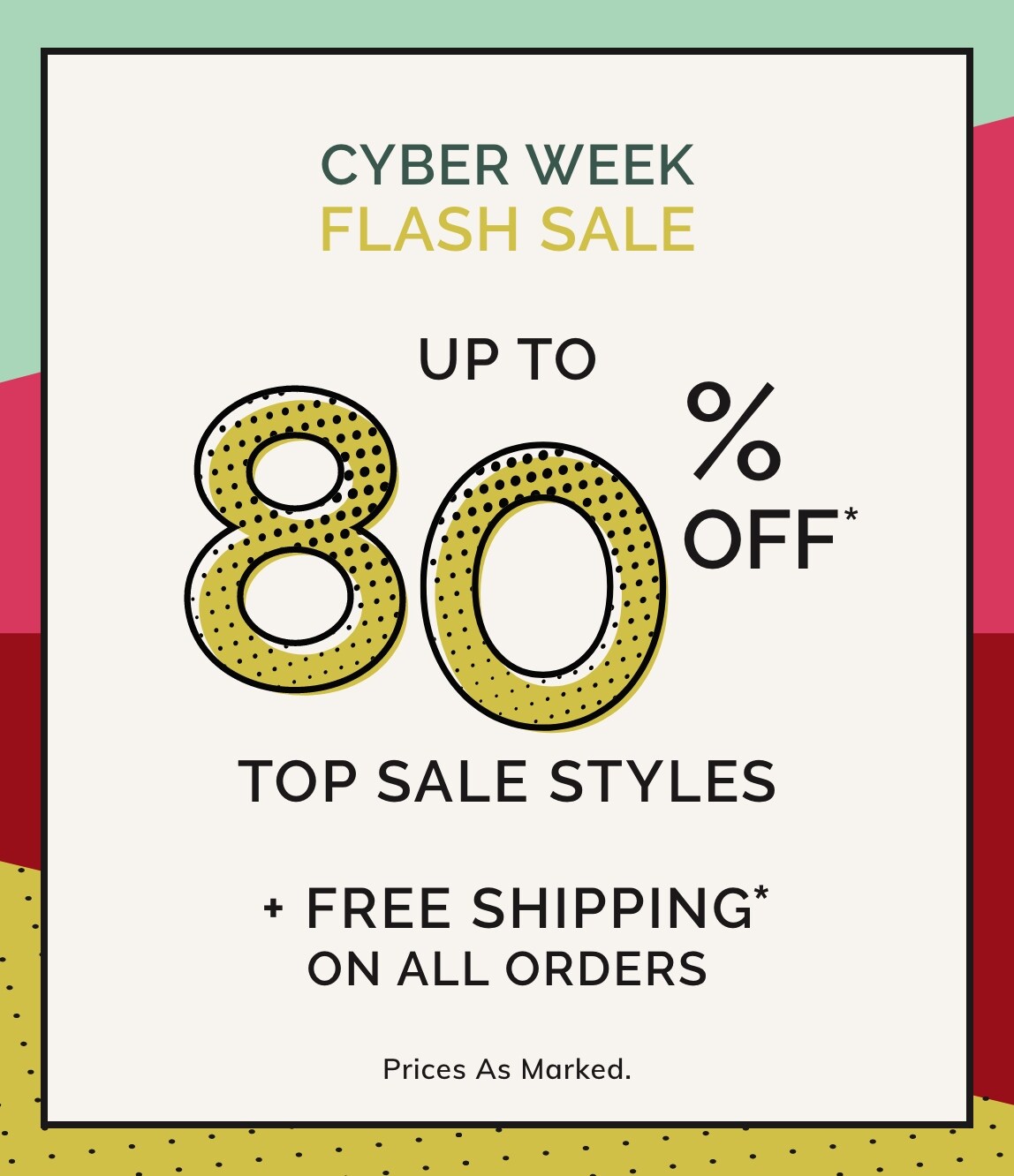 UP TO 80% OFF* TOP SALE STYLES + FREE SHIPPING ON ALL ORDERS**