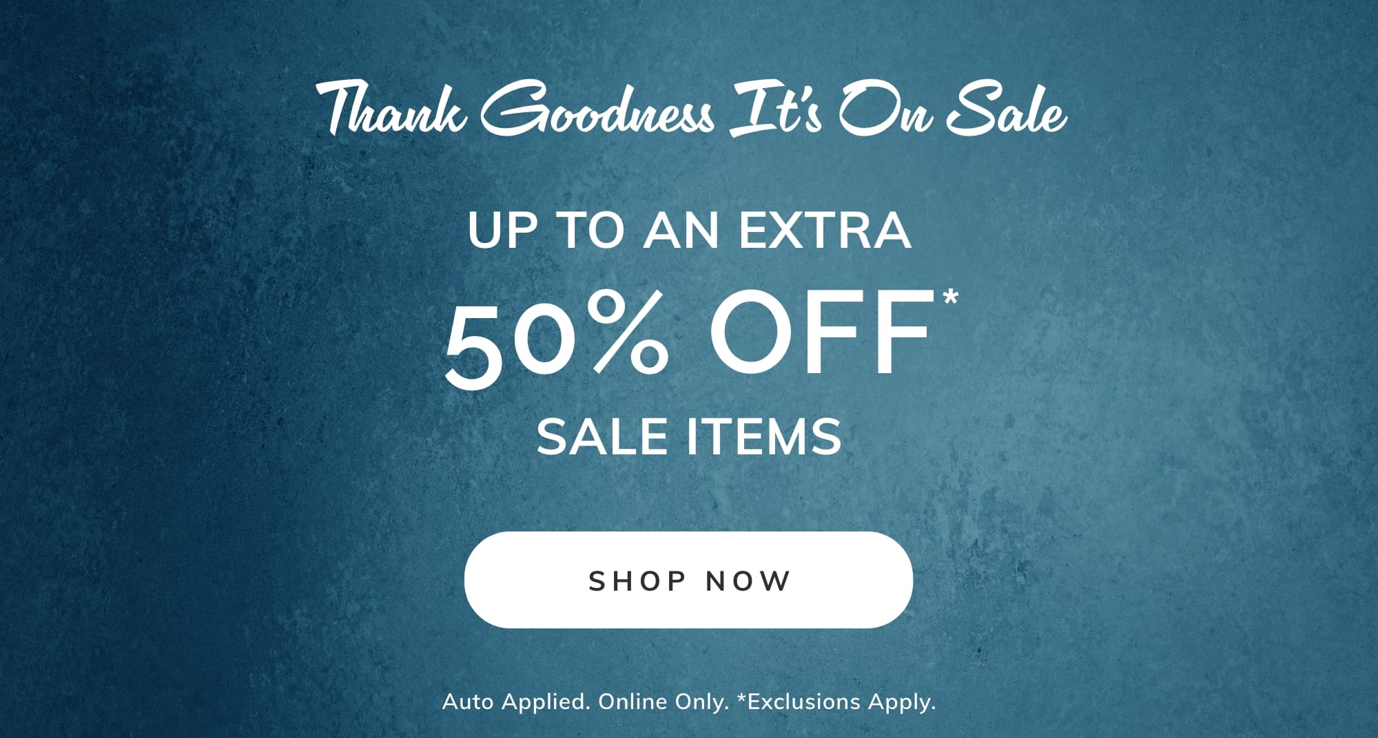 UP TO AN EXTRA 50% OFF* SALE ITEMS