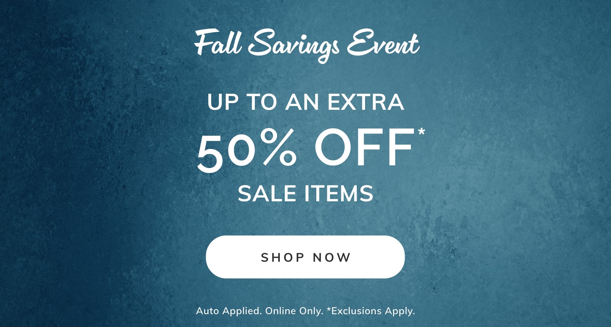 UP TO AN EXTRA 50% OFF* SALE ITEMS