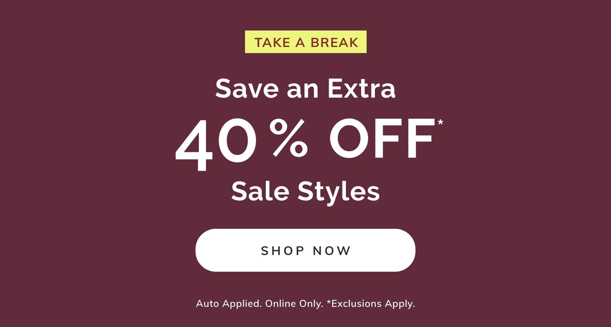 EXTRA 50% OFF* SELECT STYLES + EXTRA 40% OFF** SALE STYLES