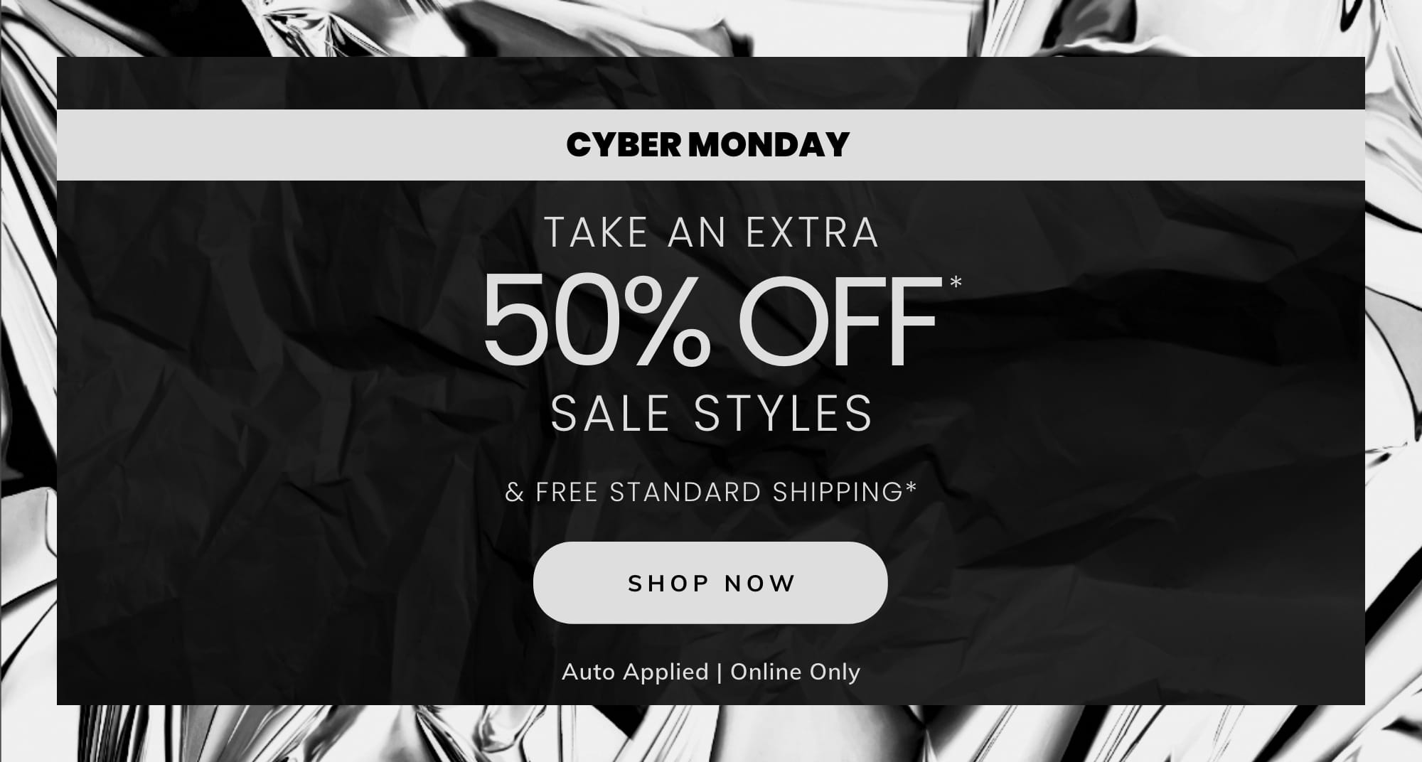 TAKE AN EXTRA 50% OFF SALE STYLES AND FREE STANDARD SHIPPING