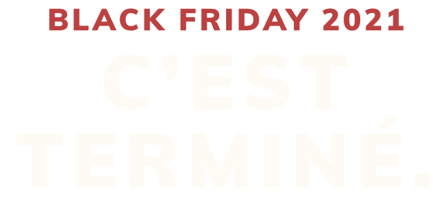 Black Friday 2021 C'EST TERMINÉ.
