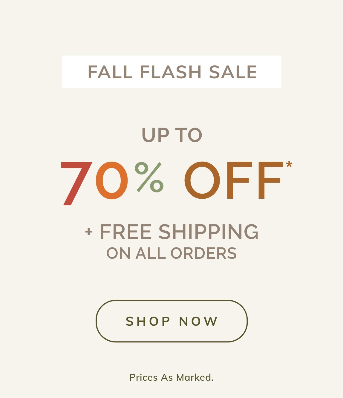 FALL FLASH SALE: Up To 70%* Off + FREE shipping on all orders.
