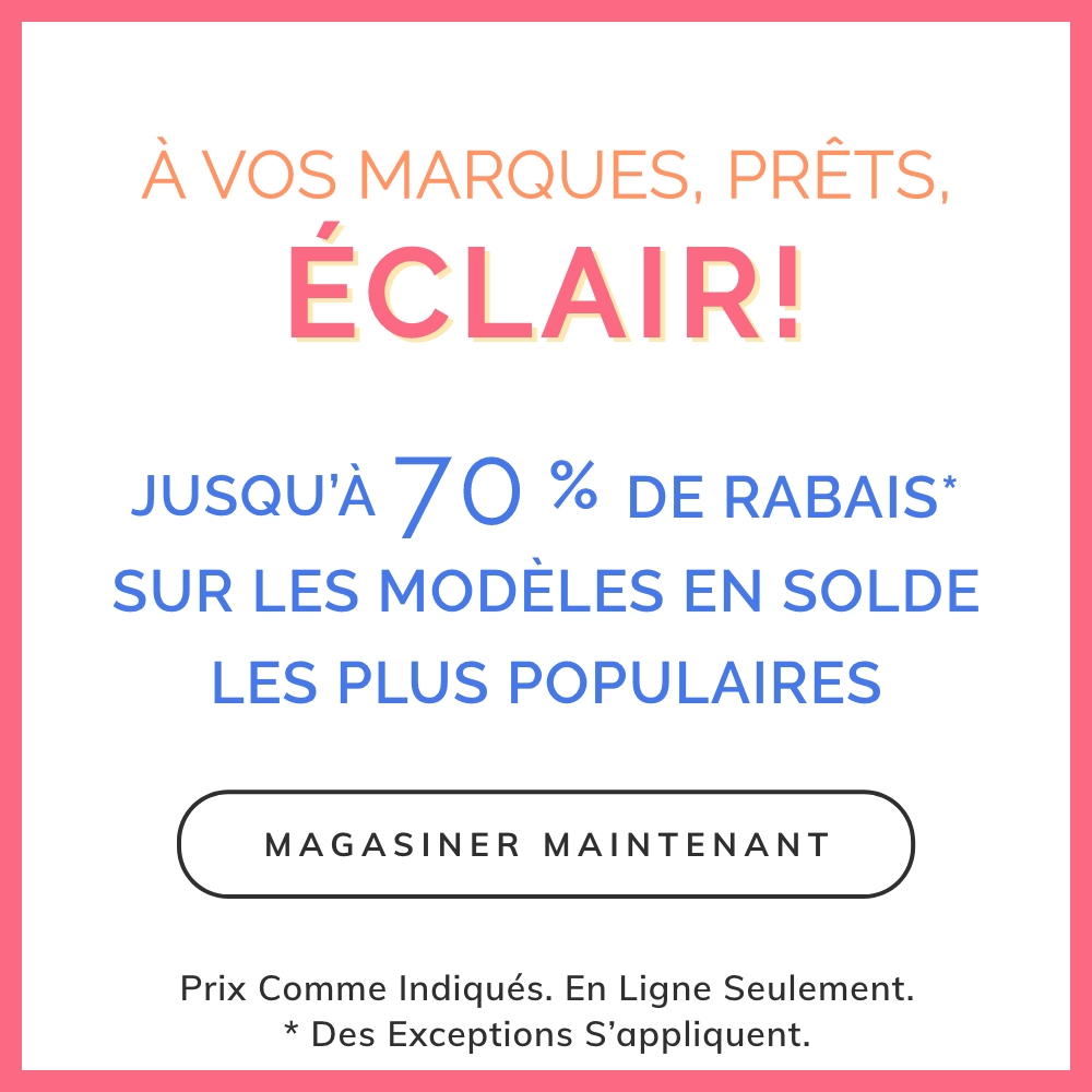 JUSQU’À 70 % DE RABAIS* SUR LES MODÈLES EN SOLDE LES PLUS POPULAIRES