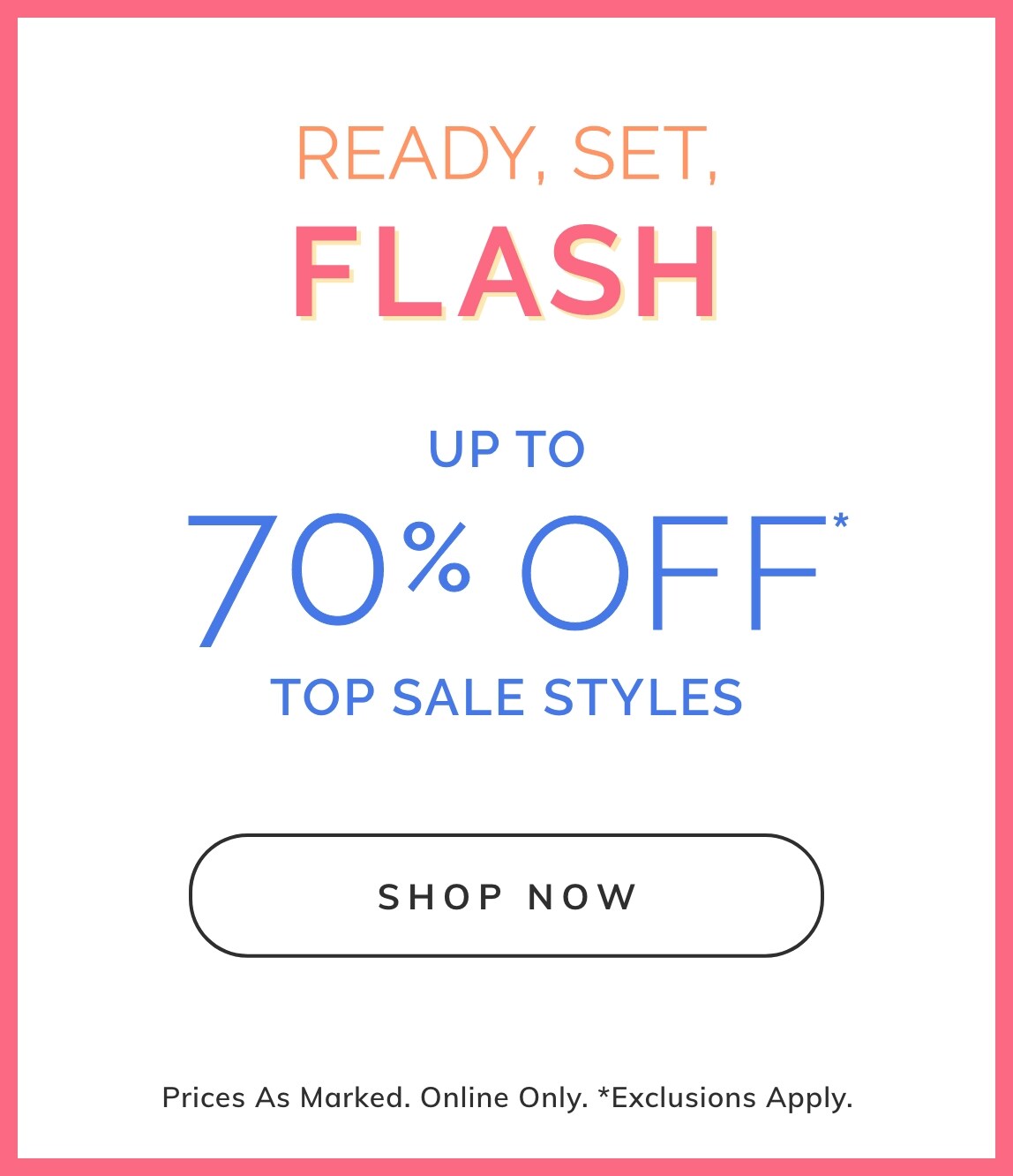 UP TO 70% OFF* TOP SALE STYLES