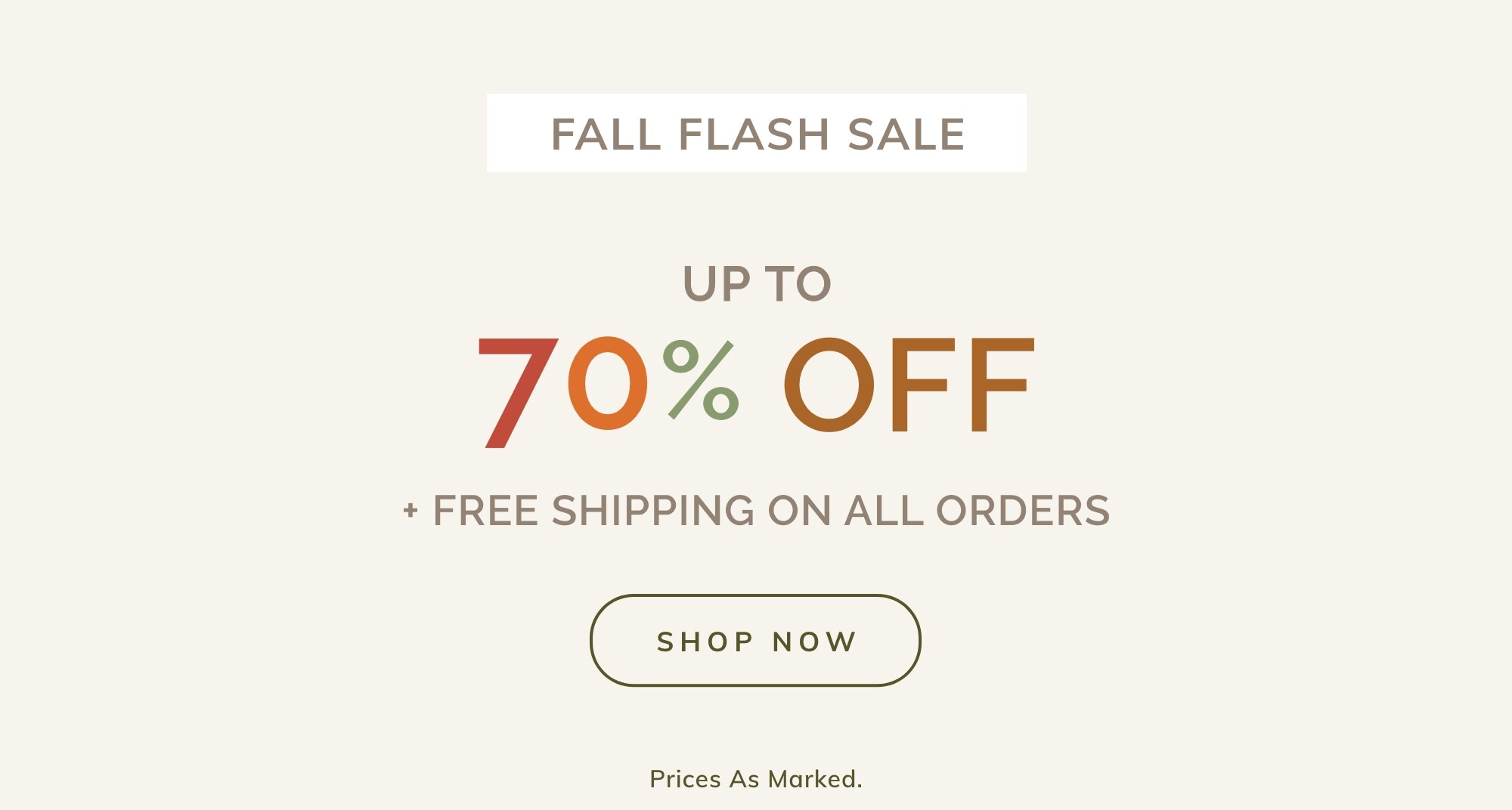 FALL FLASH SALE: Up To 70%* Off + FREE shipping on all orders.