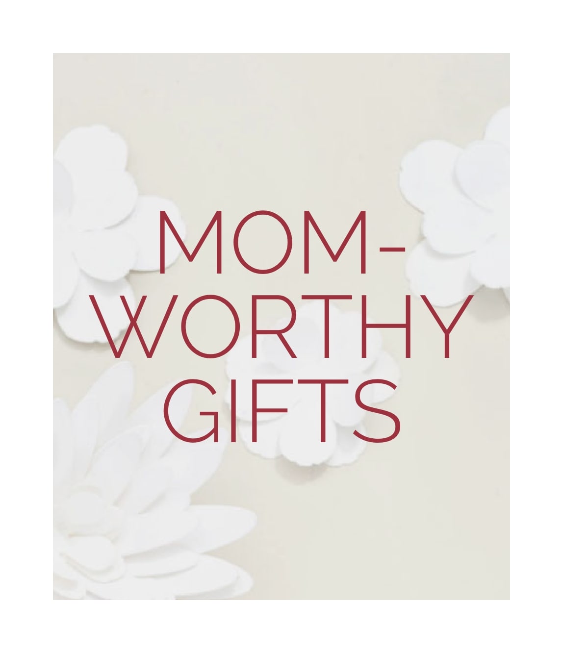 MOM-WORTHY GIFTS