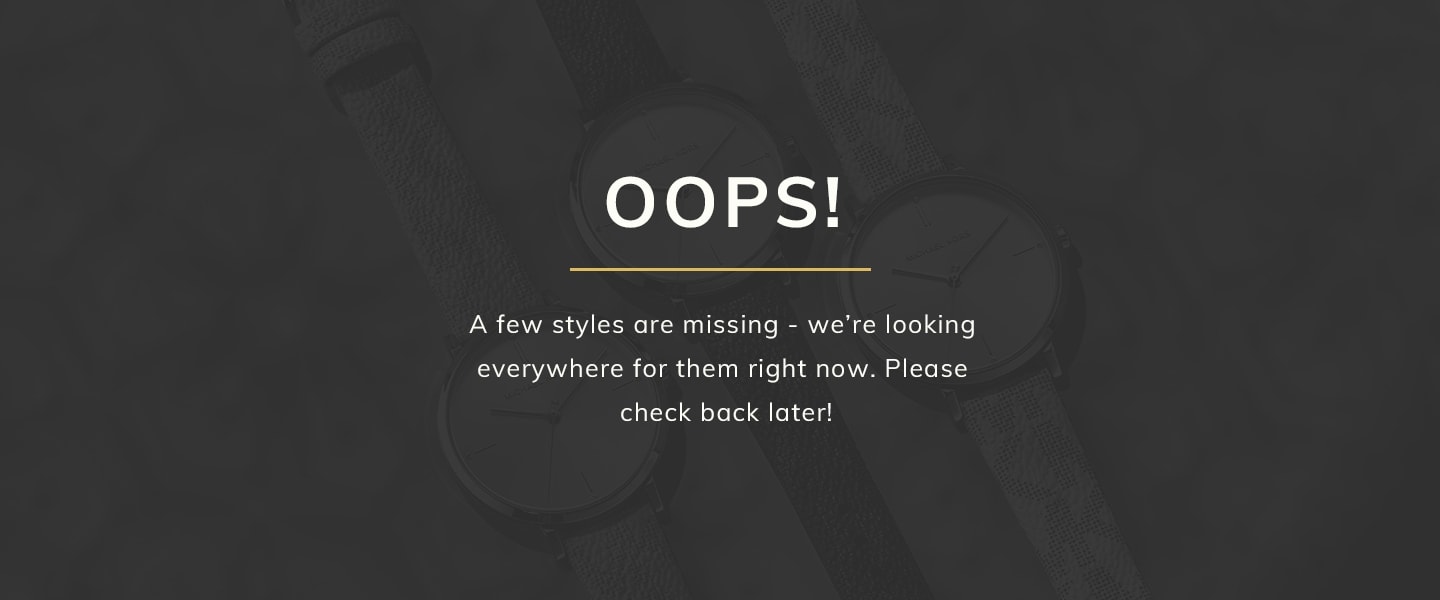 Oop! A few styles are missing - we're looking everywhere for them right now. Please check back later!
